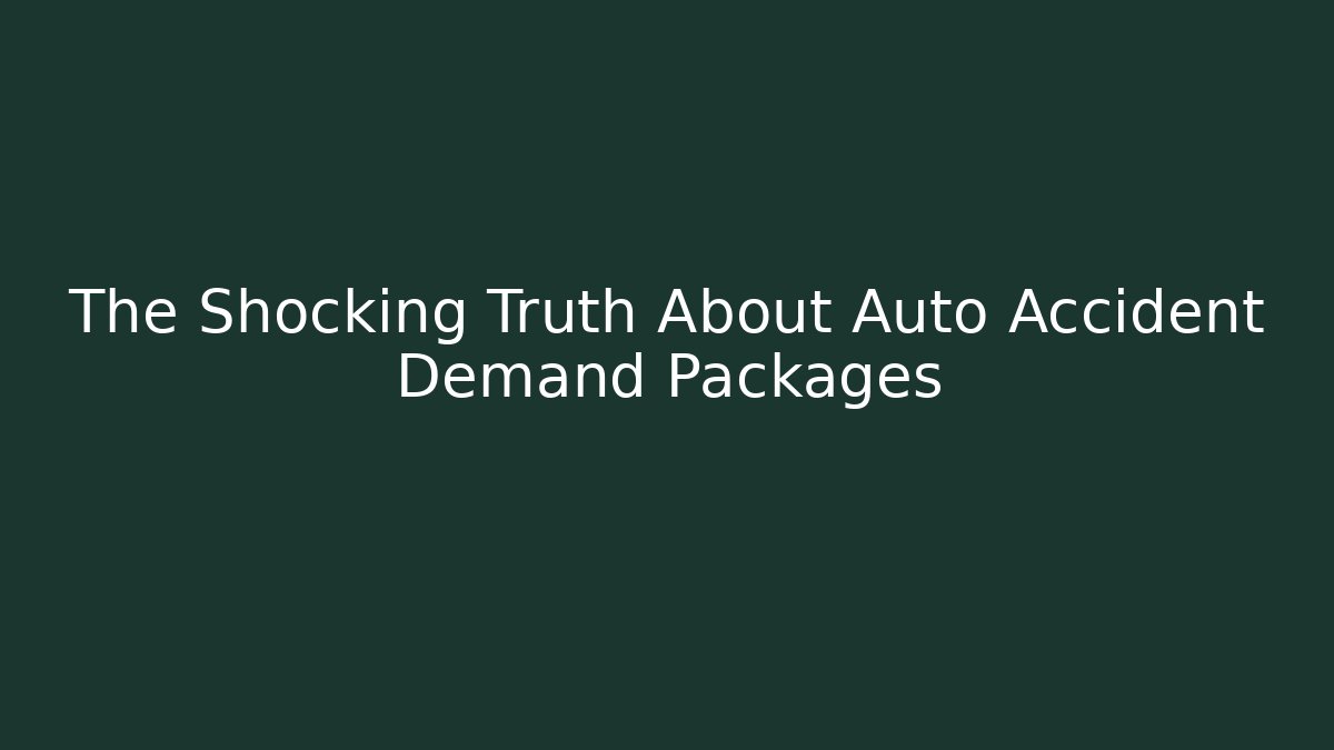 The Shocking Truth About Auto Accident Demand Packages