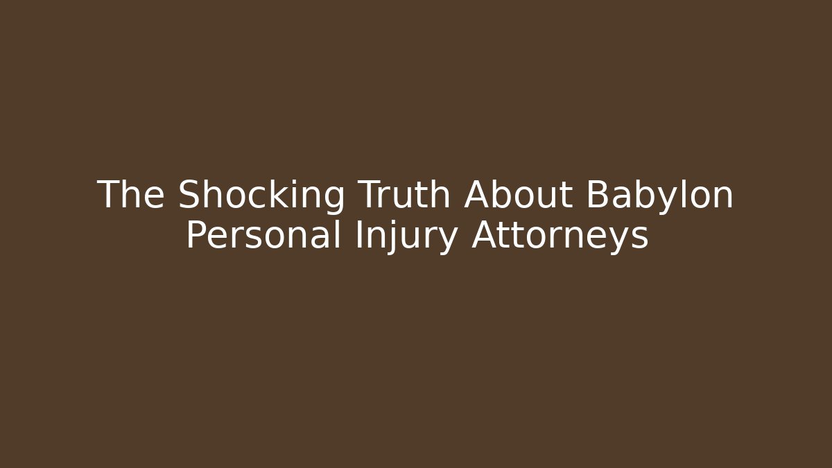 The Shocking Truth About Babylon Personal Injury Attorneys - WealthxGroup