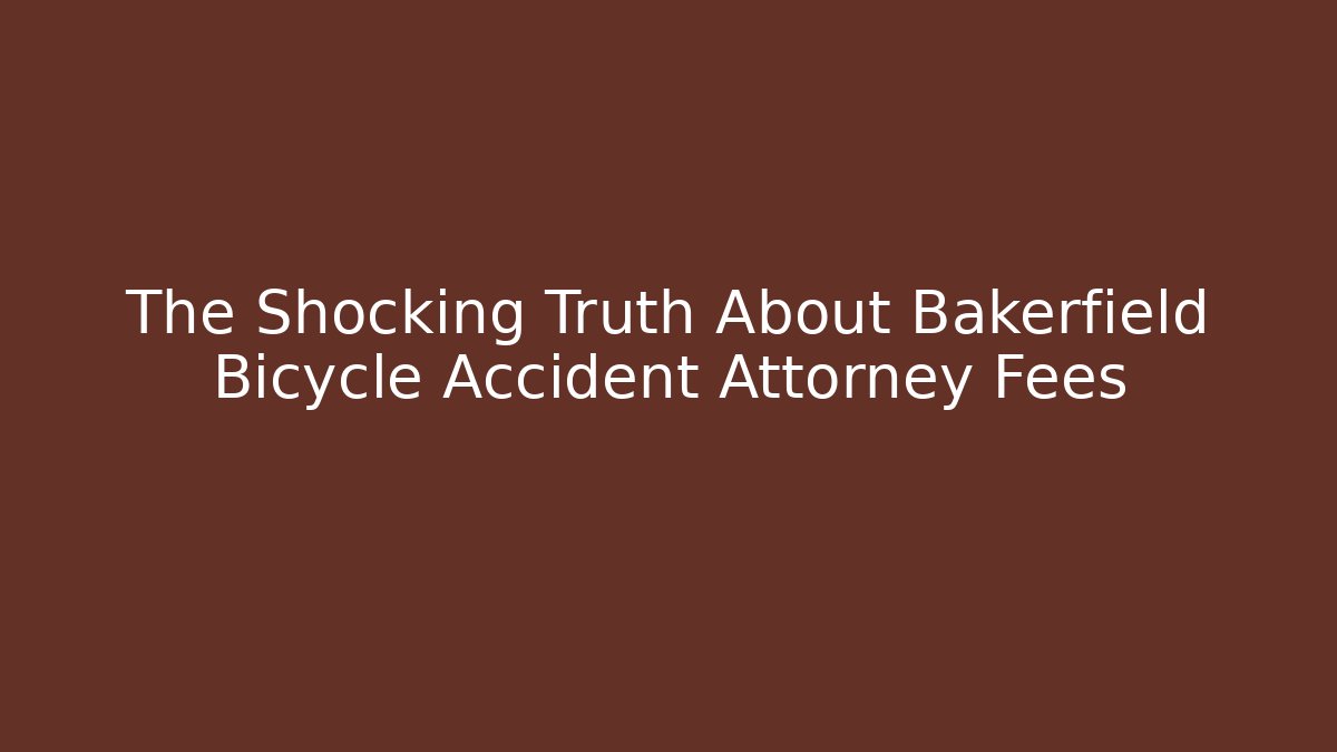 The Shocking Truth About Bakerfield Bicycle Accident Attorney Fees