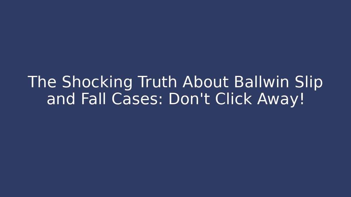 The Shocking Truth About Ballwin Slip and Fall Cases: Don't Click Away!