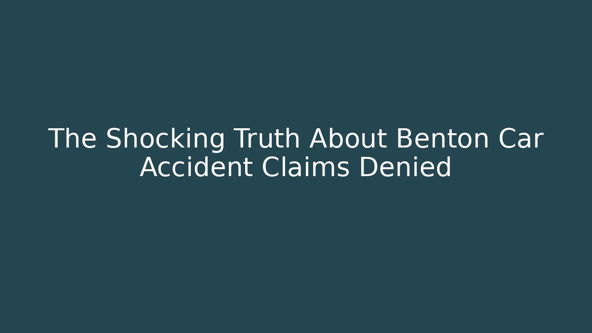 The Shocking Truth About Benton Car Accident Claims Denied - WealthxGroup