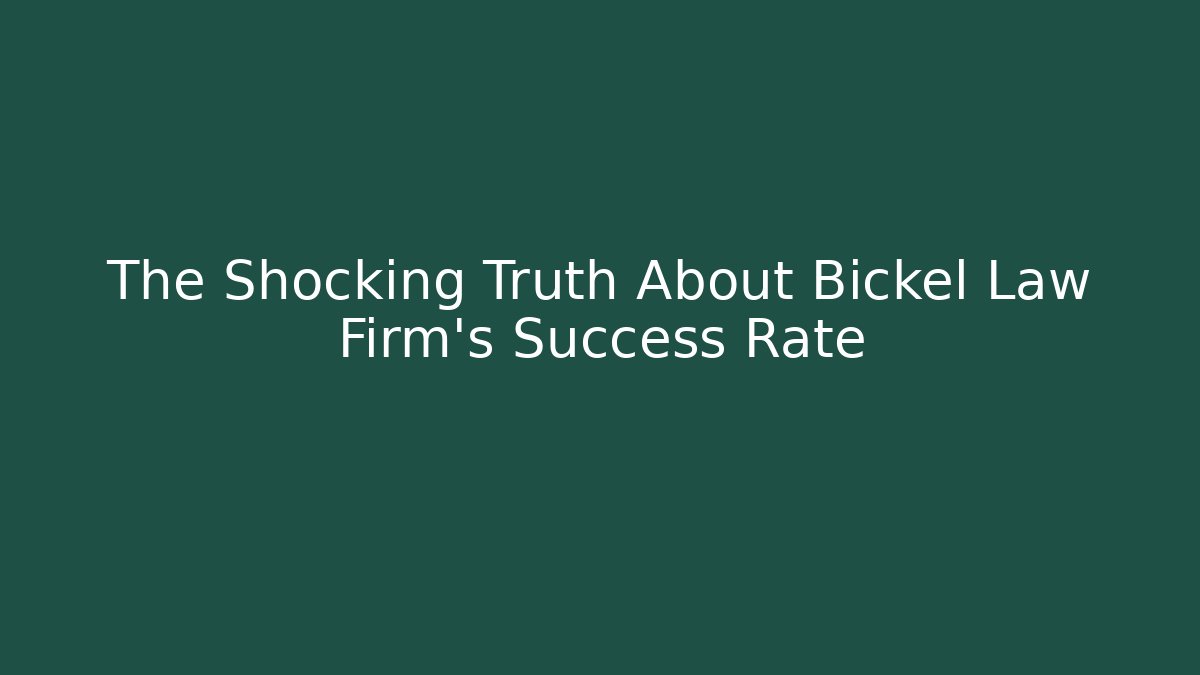 The Shocking Truth About Bickel Law Firm's Success Rate