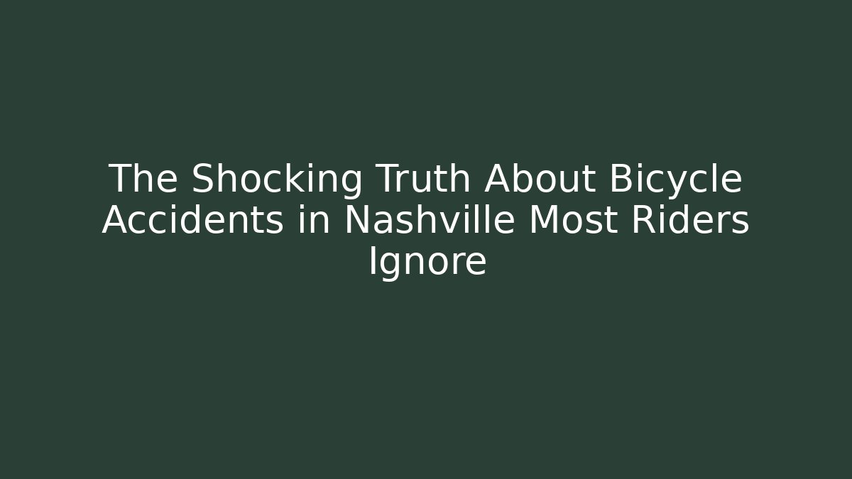The Shocking Truth About Bicycle Accidents in Nashville Most Riders Ignore