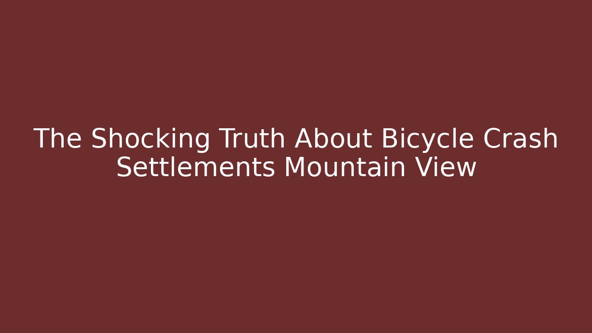 The Shocking Truth About Bicycle Crash Settlements Mountain View - WealthxGroup