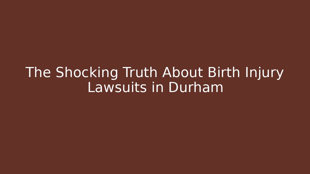 The Shocking Truth About Birth Injury Lawsuits in Durham