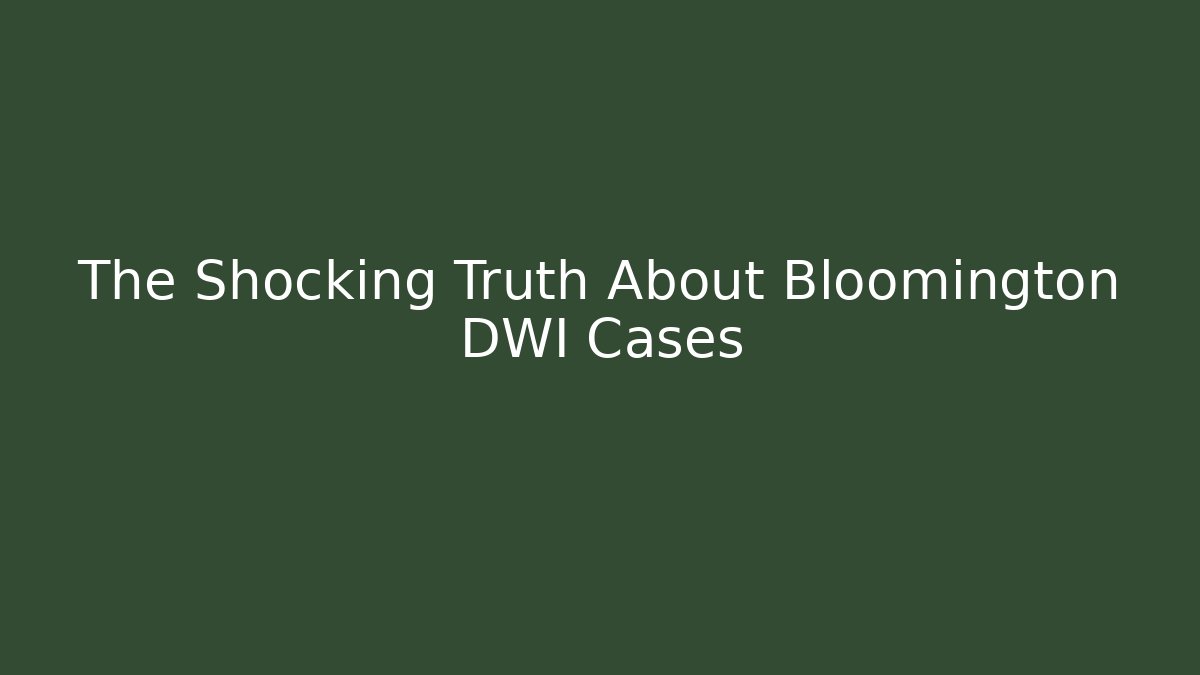 The Shocking Truth About Bloomington DWI Cases