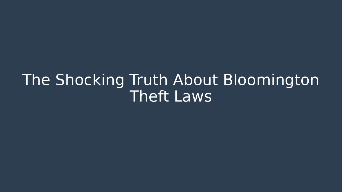 The Shocking Truth About Bloomington Theft Laws
