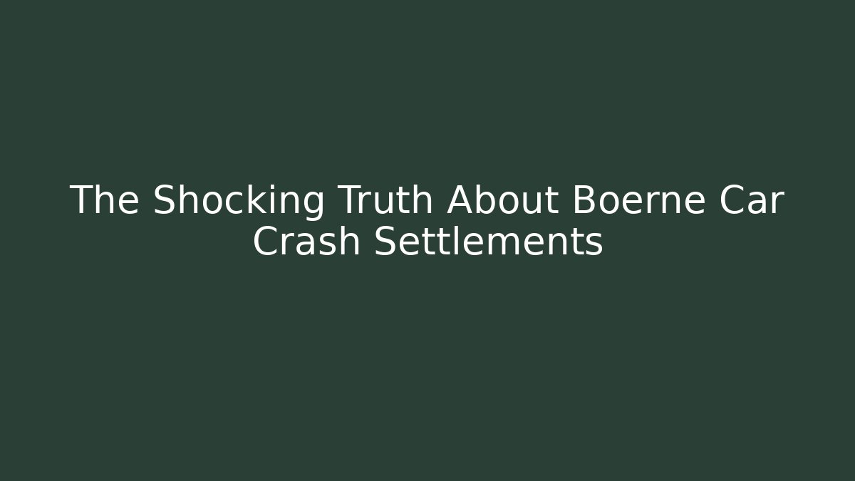 The Shocking Truth About Boerne Car Crash Settlements