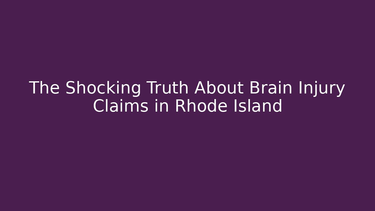 The Shocking Truth About Brain Injury Claims in Rhode Island