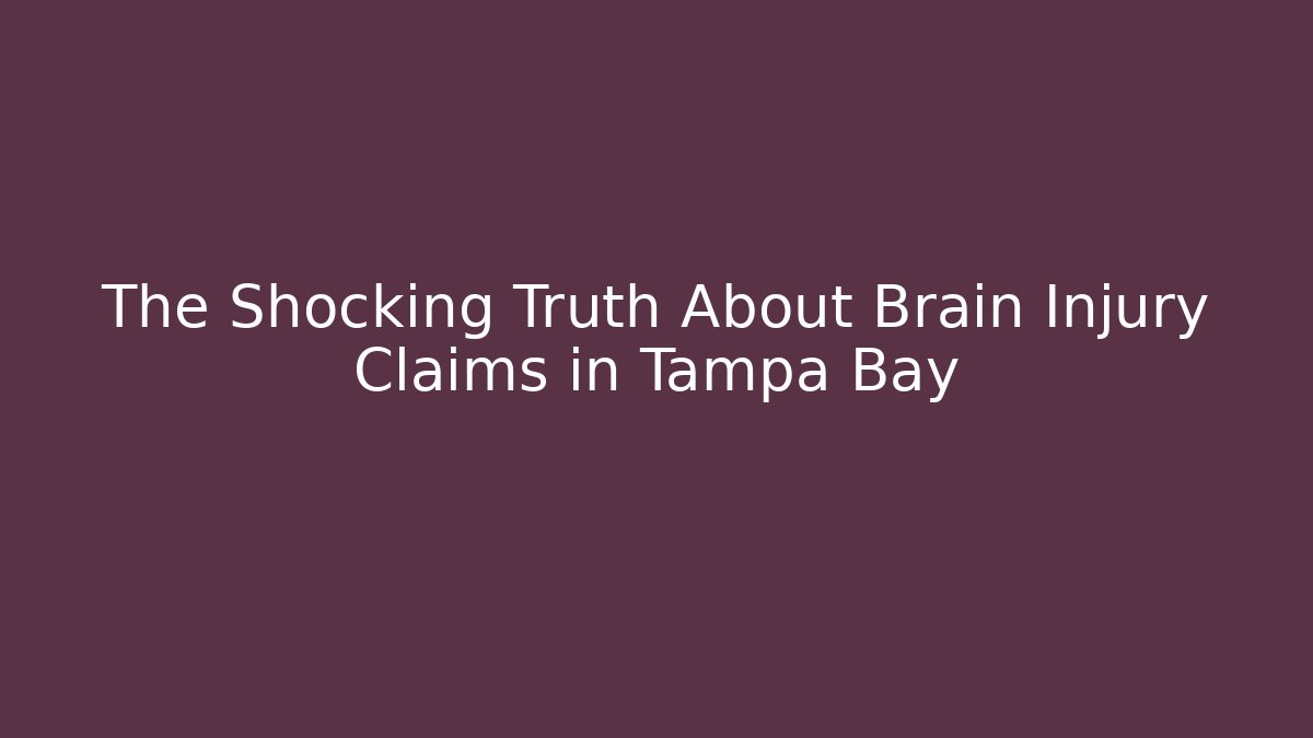 The Shocking Truth About Brain Injury Claims in Tampa Bay