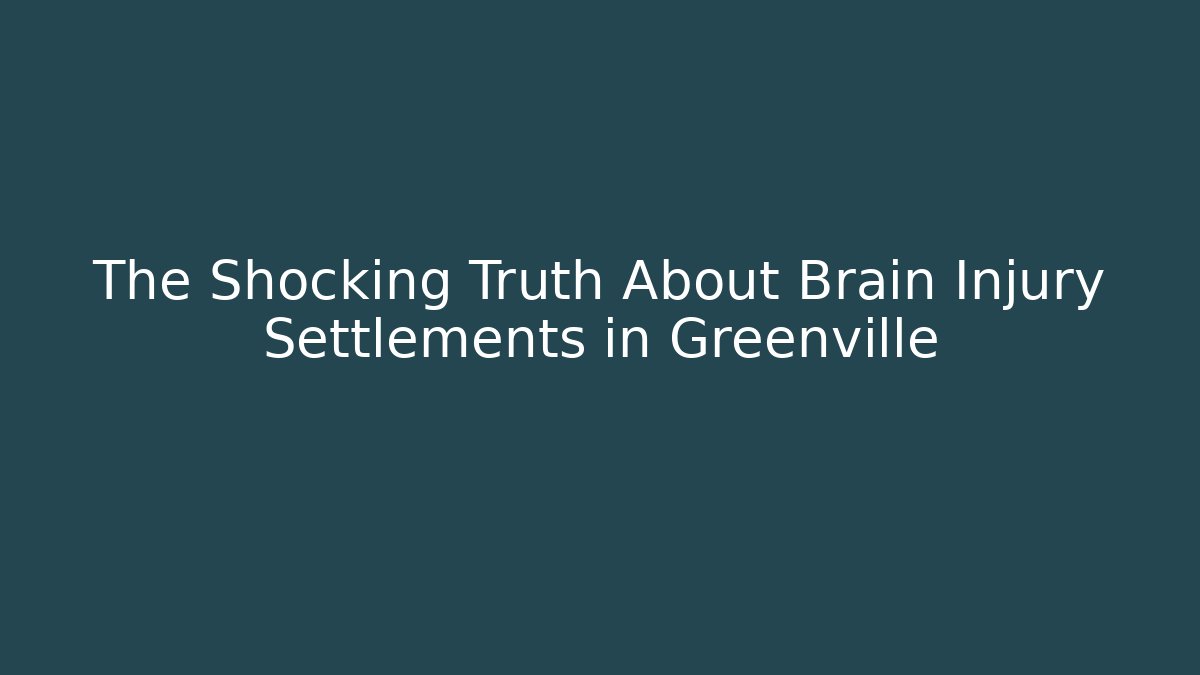 The Shocking Truth About Brain Injury Settlements in Greenville