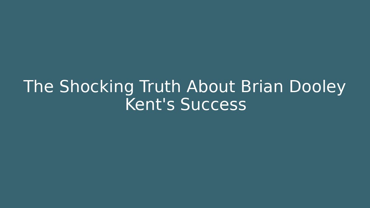 The Shocking Truth About Brian Dooley Kent's Success - WealthxGroup