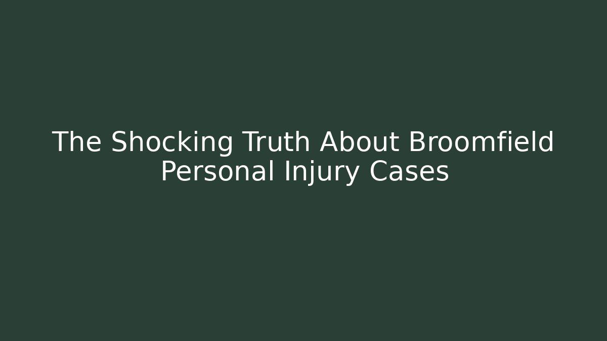 The Shocking Truth About Broomfield Personal Injury Cases - WealthxGroup