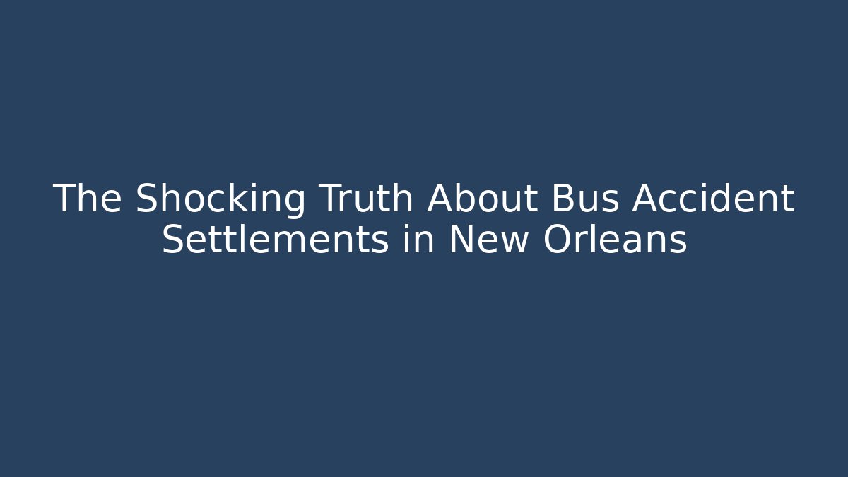 The Shocking Truth About Bus Accident Settlements in New Orleans