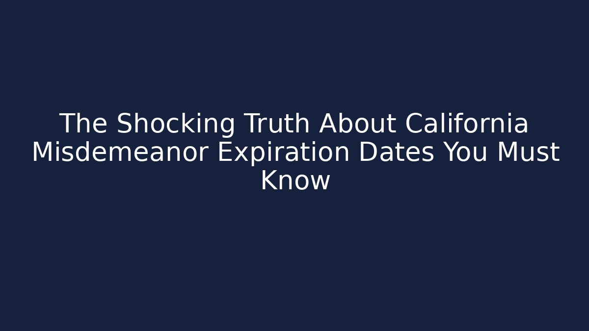 The Shocking Truth About California Misdemeanor Expiration Dates You Must Know
