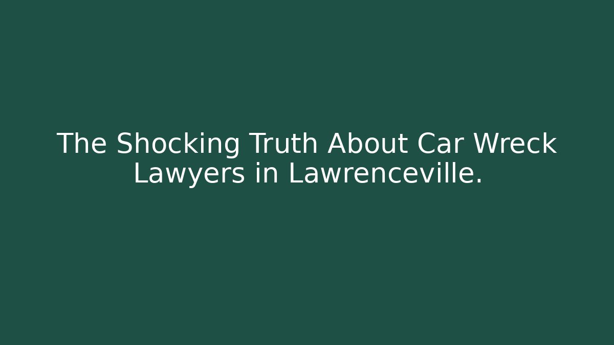 The Shocking Truth About Car Wreck Lawyers in Lawrenceville.