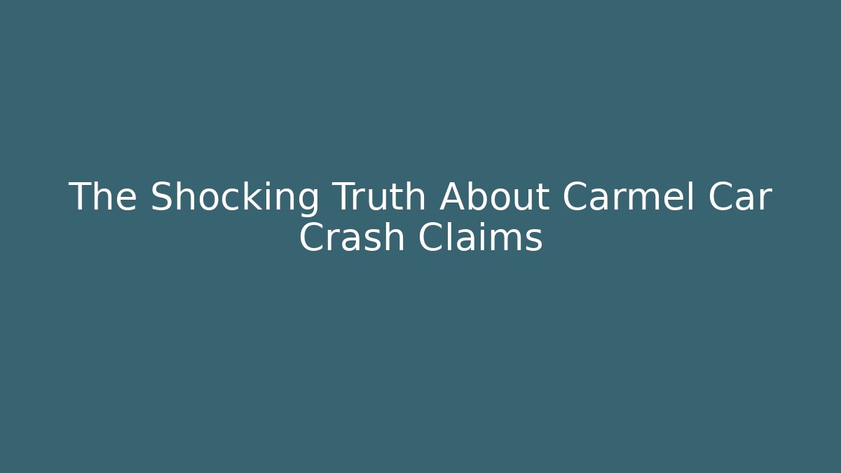 The Shocking Truth About Carmel Car Crash Claims - WealthxGroup
