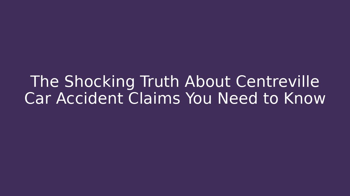 The Shocking Truth About Centreville Car Accident Claims You Need to Know