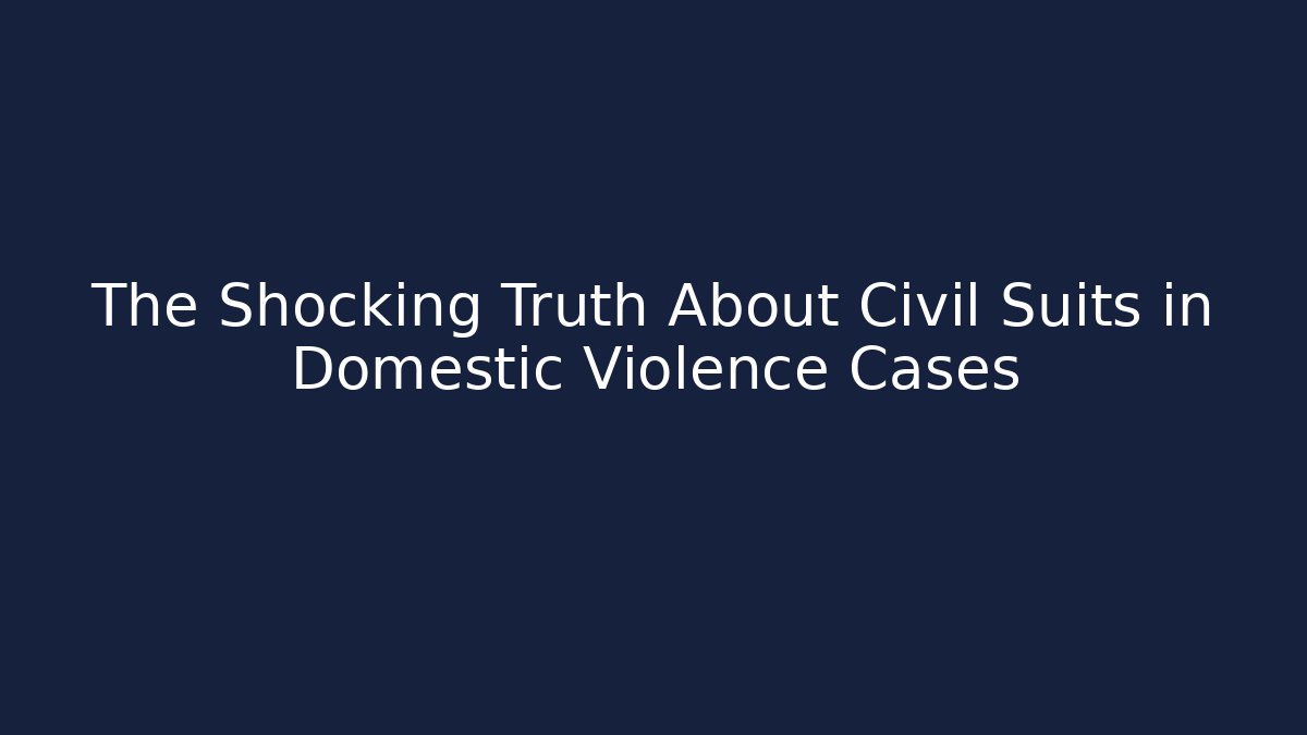 The Shocking Truth About Civil Suits in Domestic Violence Cases - WealthxGroup