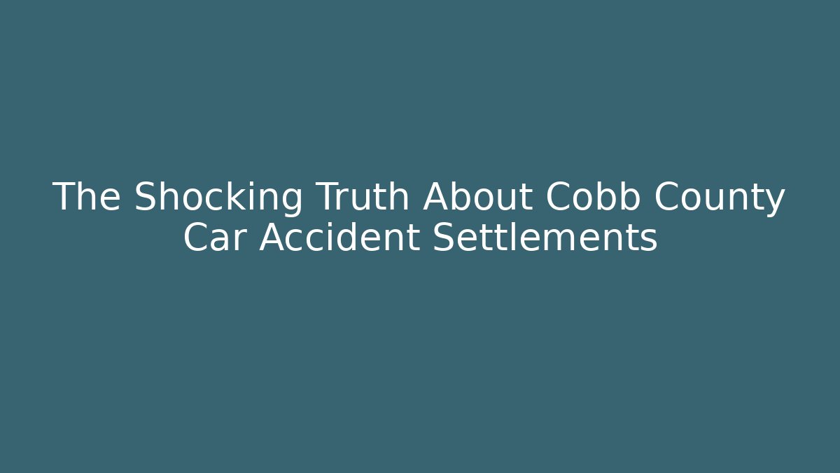 The Shocking Truth About Cobb County Car Accident Settlements
