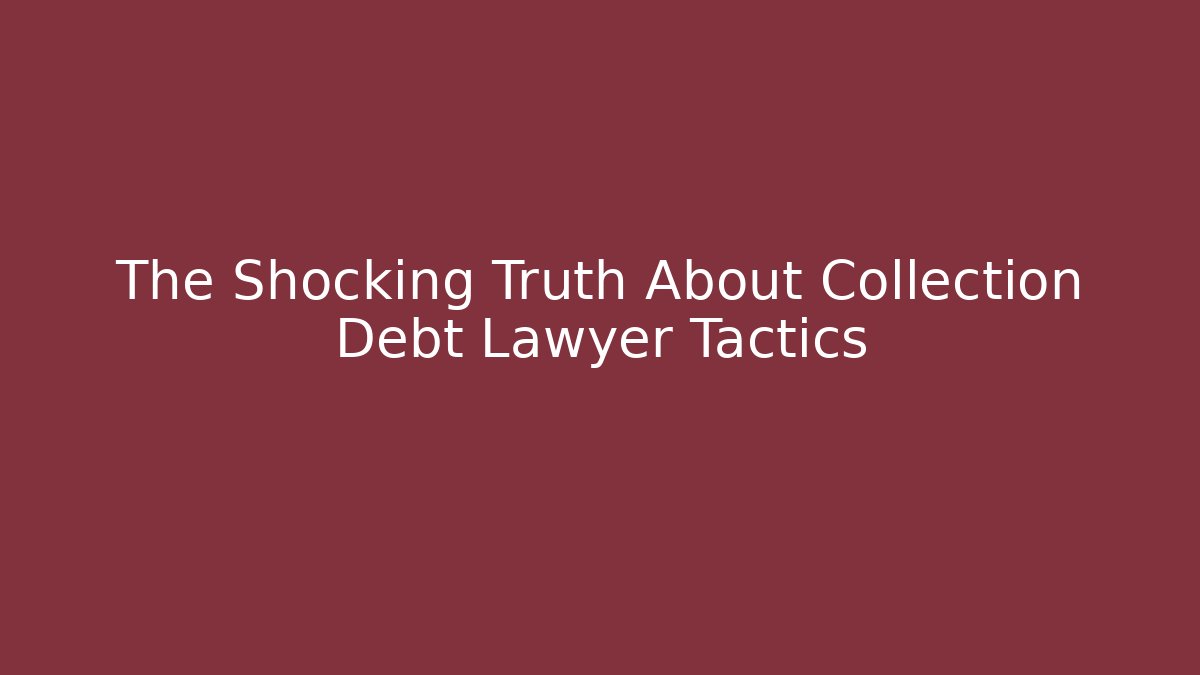 The Shocking Truth About Collection Debt Lawyer Tactics - WealthxGroup