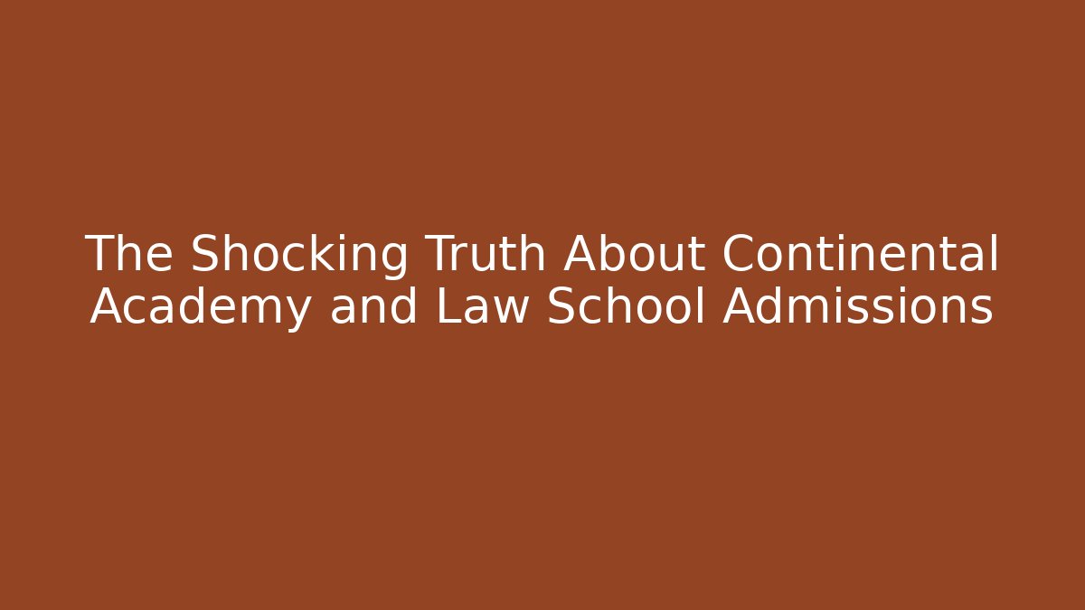 The Shocking Truth About Continental Academy and Law School Admissions