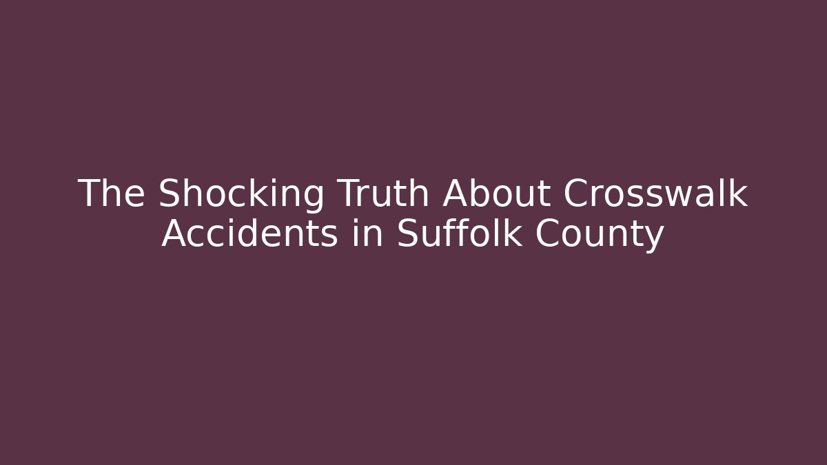 The Shocking Truth About Crosswalk Accidents in Suffolk County