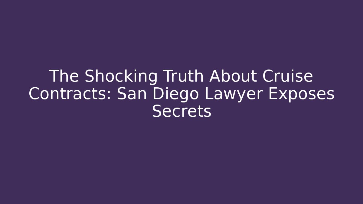 The Shocking Truth About Cruise Contracts: San Diego Lawyer Exposes Secrets