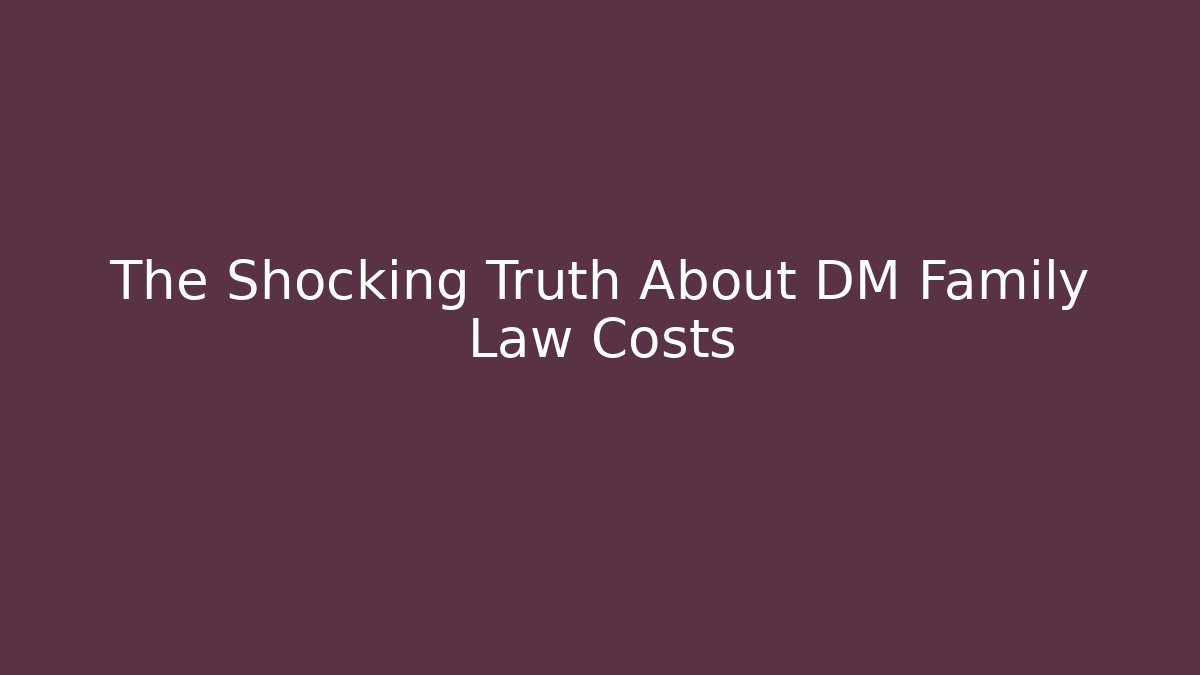 The Shocking Truth About DM Family Law Costs