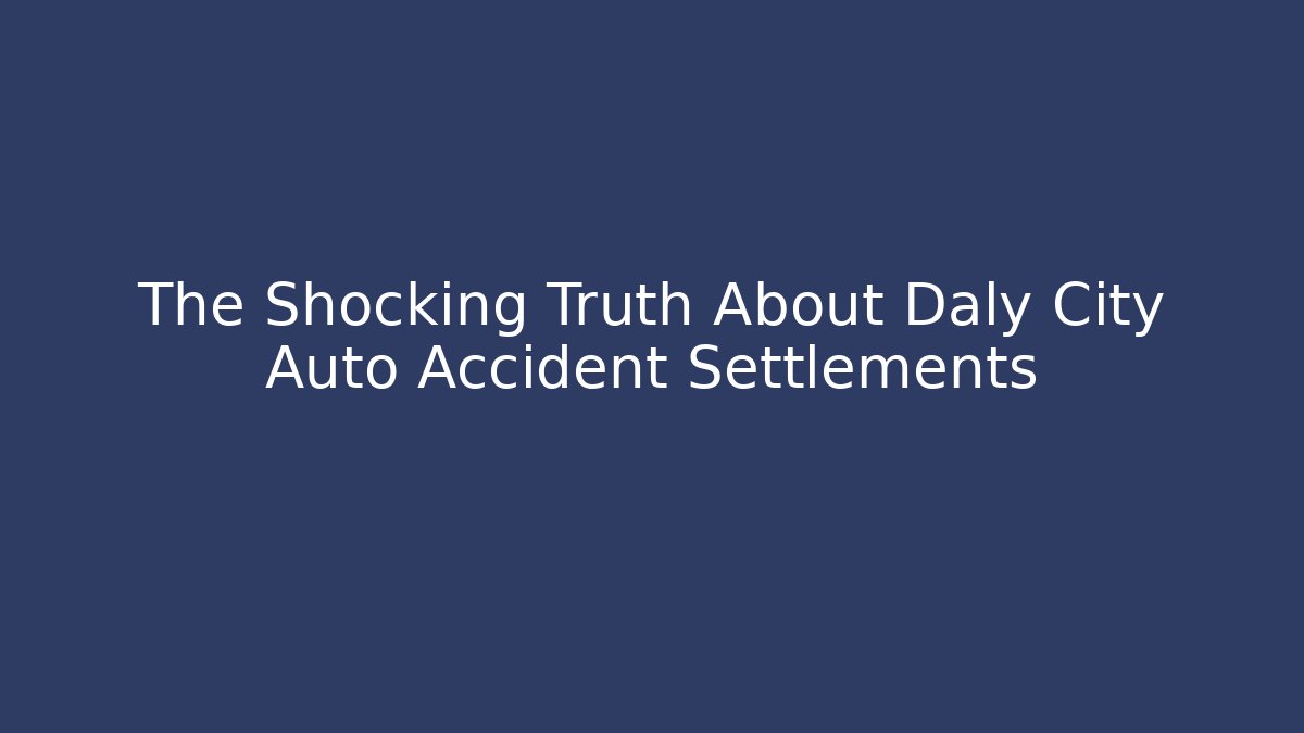 The Shocking Truth About Daly City Auto Accident Settlements - WealthxGroup