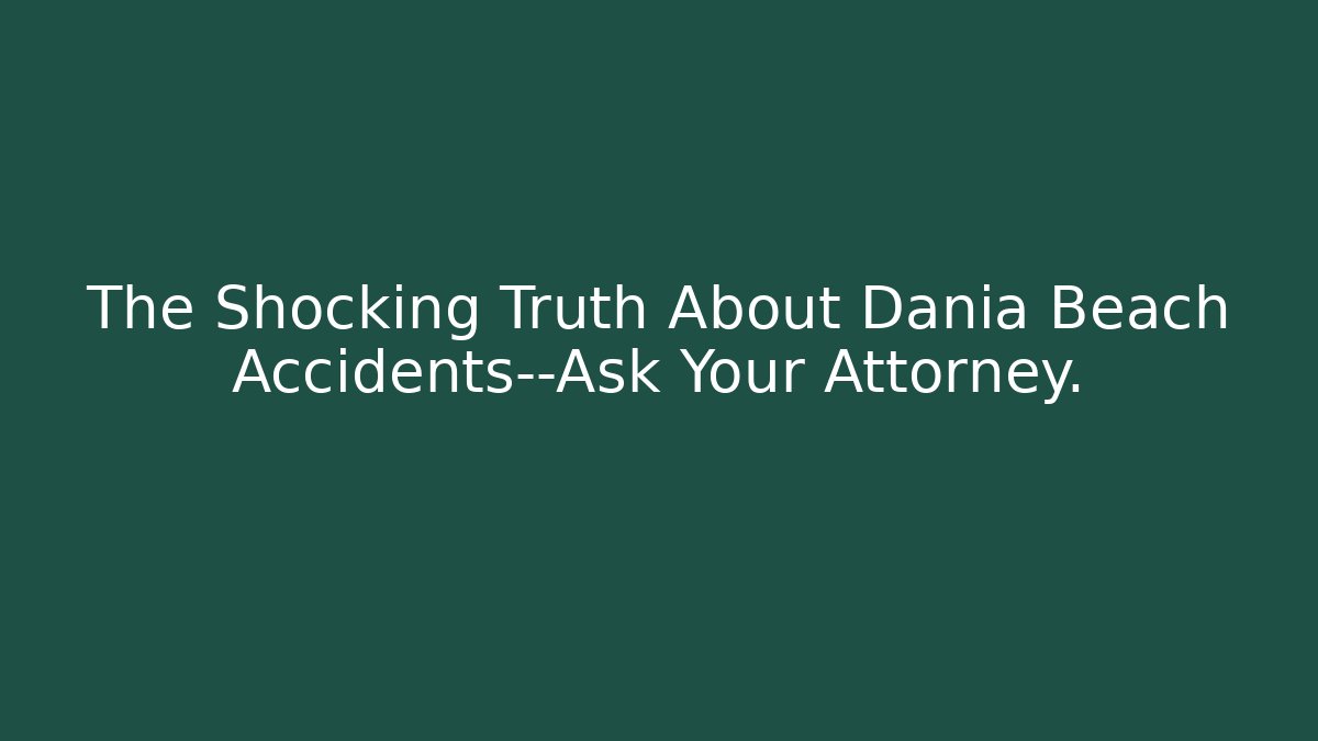 The Shocking Truth About Dania Beach Accidents—Ask Your Attorney.