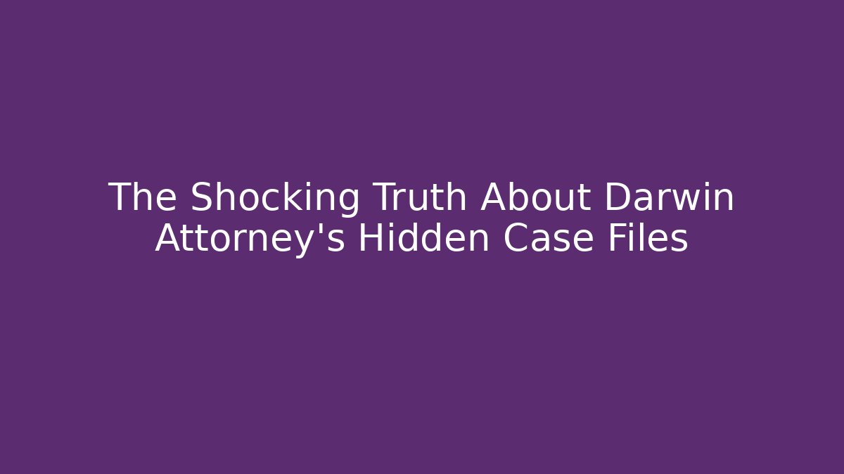 The Shocking Truth About Darwin Attorney's Hidden Case Files