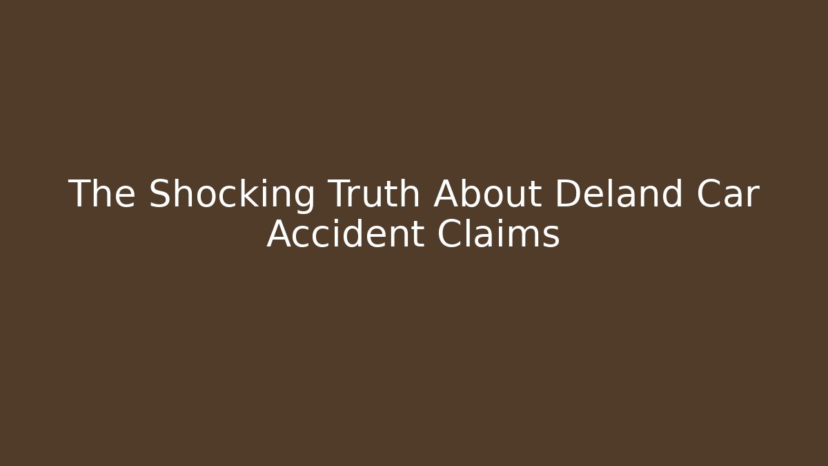 The Shocking Truth About Deland Car Accident Claims