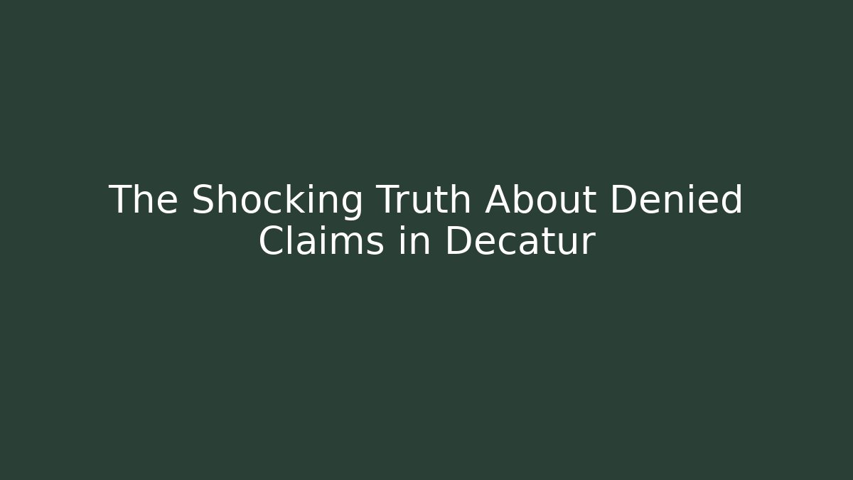 The Shocking Truth About Denied Claims in Decatur - WealthxGroup