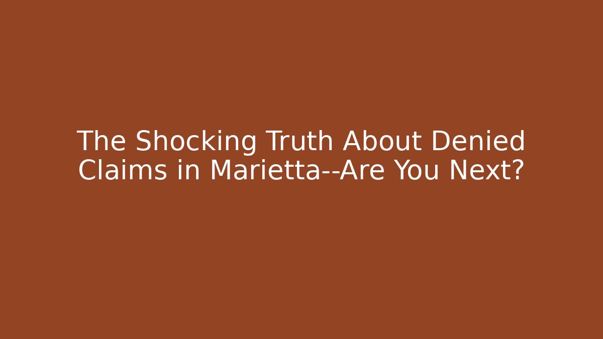 The Shocking Truth About Denied Claims in Marietta—Are You Next?