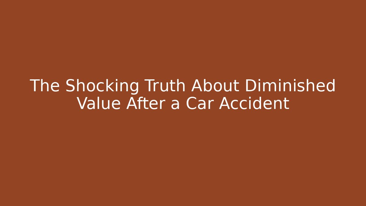 The Shocking Truth About Diminished Value After a Car Accident