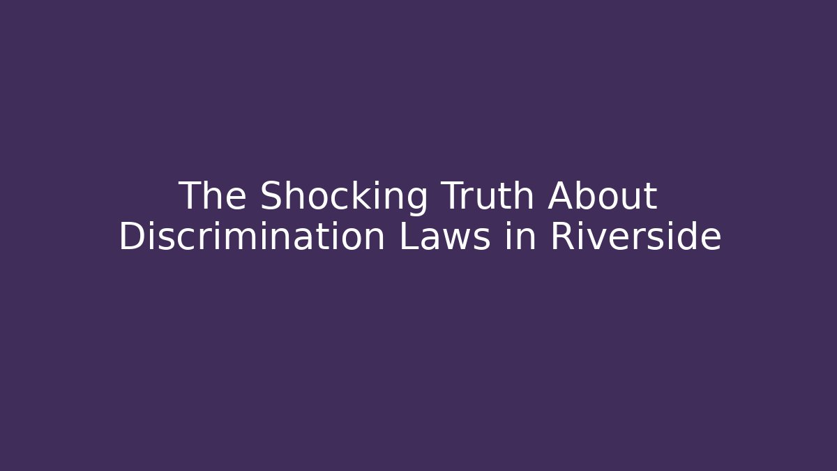 The Shocking Truth About Discrimination Laws in Riverside
