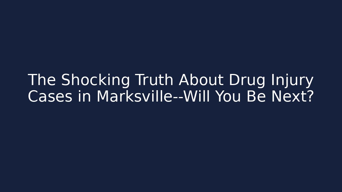 The Shocking Truth About Drug Injury Cases in Marksville—Will You Be Next?