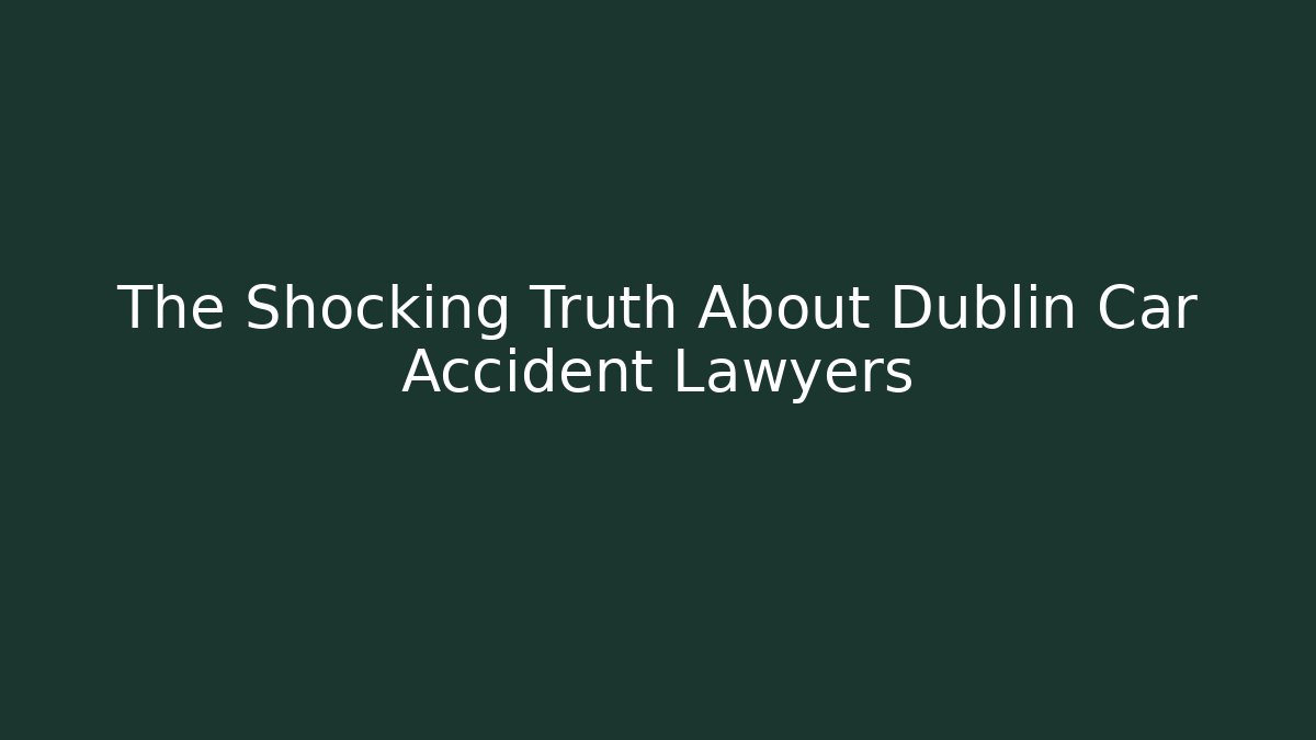 The Shocking Truth About Dublin Car Accident Lawyers - WealthxGroup