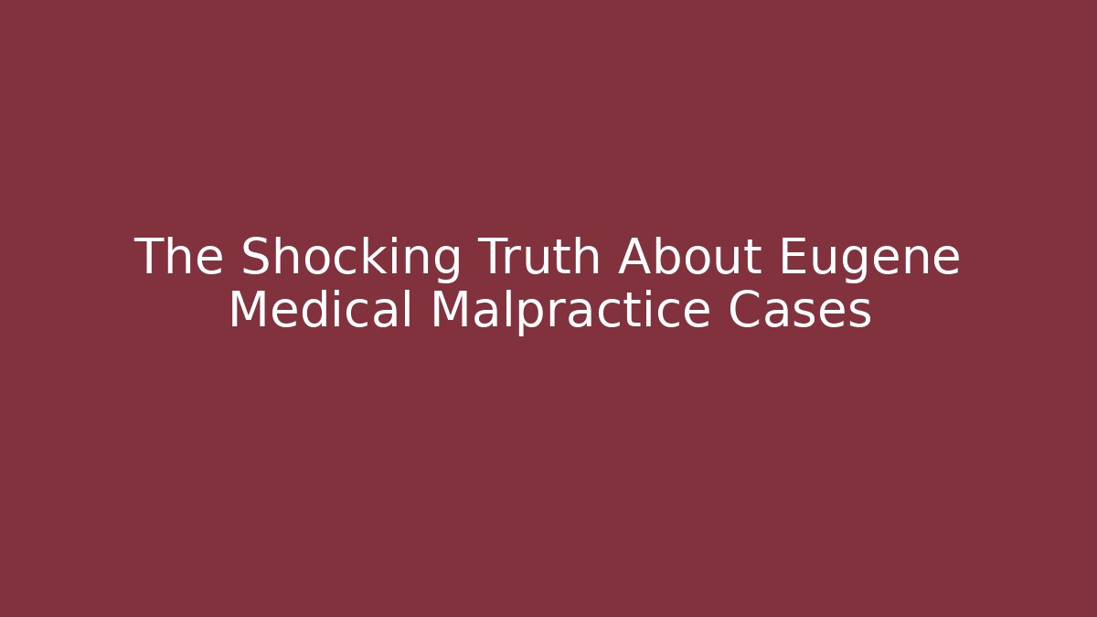 The Shocking Truth About Eugene Medical Malpractice Cases