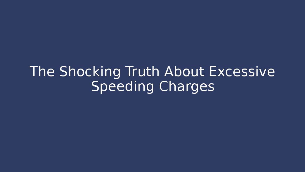 The Shocking Truth About Excessive Speeding Charges