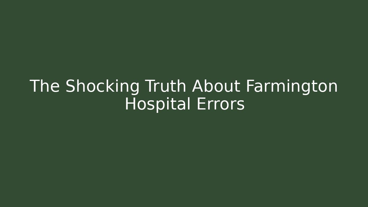 The Shocking Truth About Farmington Hospital Errors