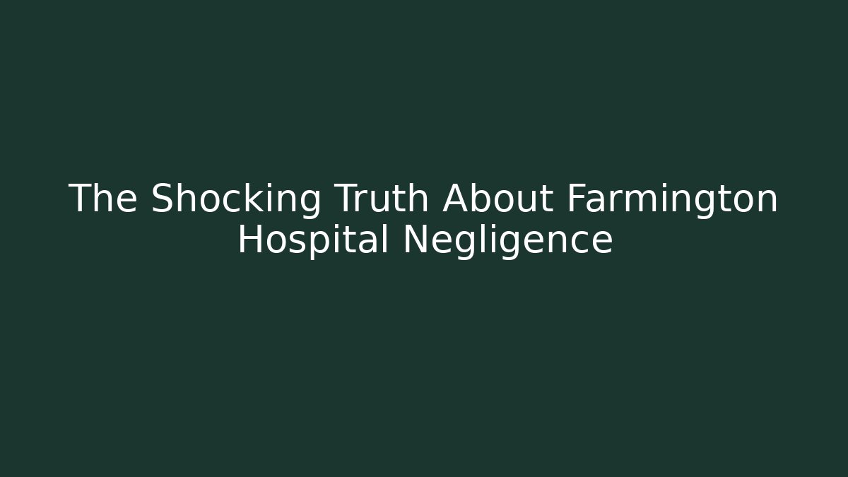 The Shocking Truth About Farmington Hospital Negligence