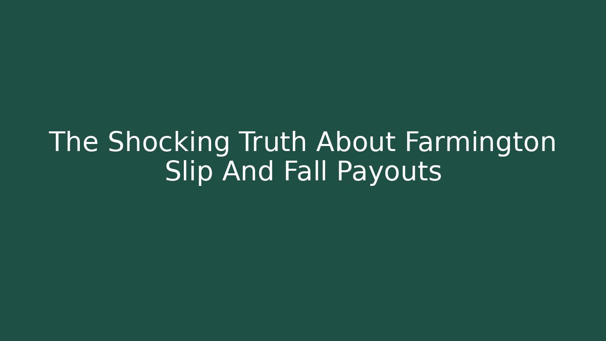 The Shocking Truth About Farmington Slip And Fall Payouts
