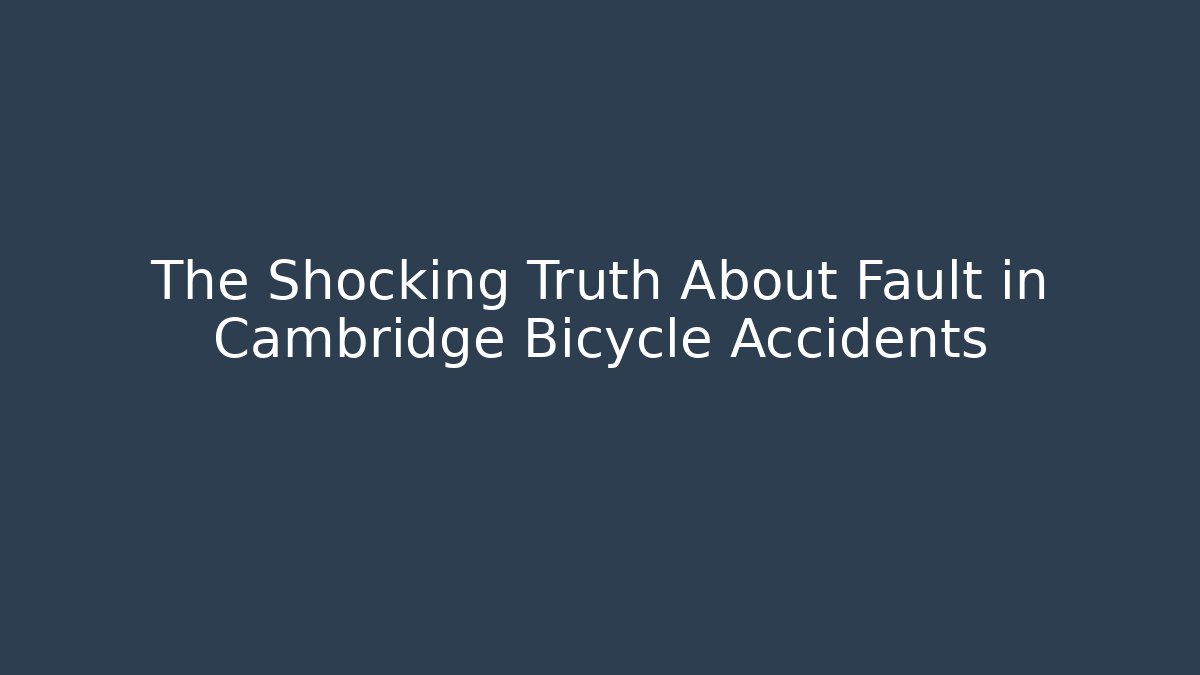 The Shocking Truth About Fault in Cambridge Bicycle Accidents