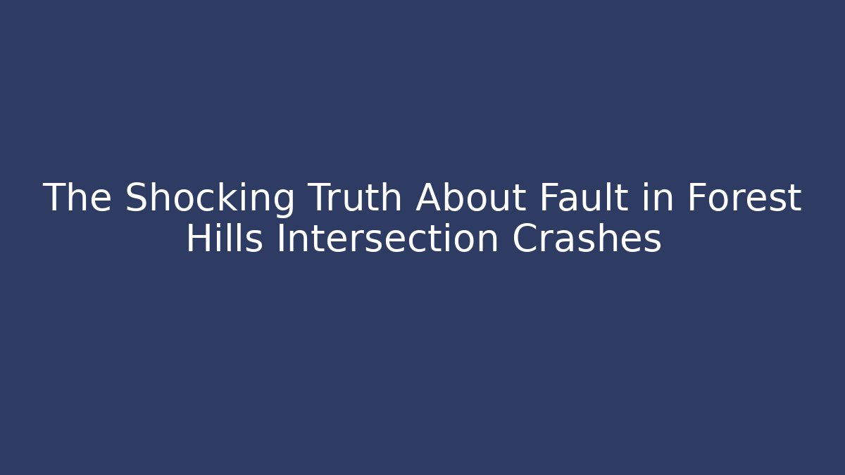 The Shocking Truth About Fault in Forest Hills Intersection Crashes