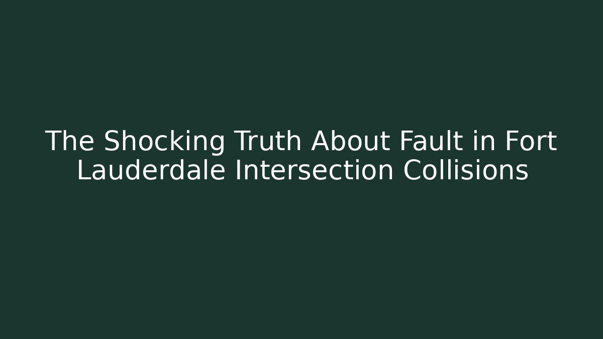 The Shocking Truth About Fault in Fort Lauderdale Intersection Collisions - WealthxGroup