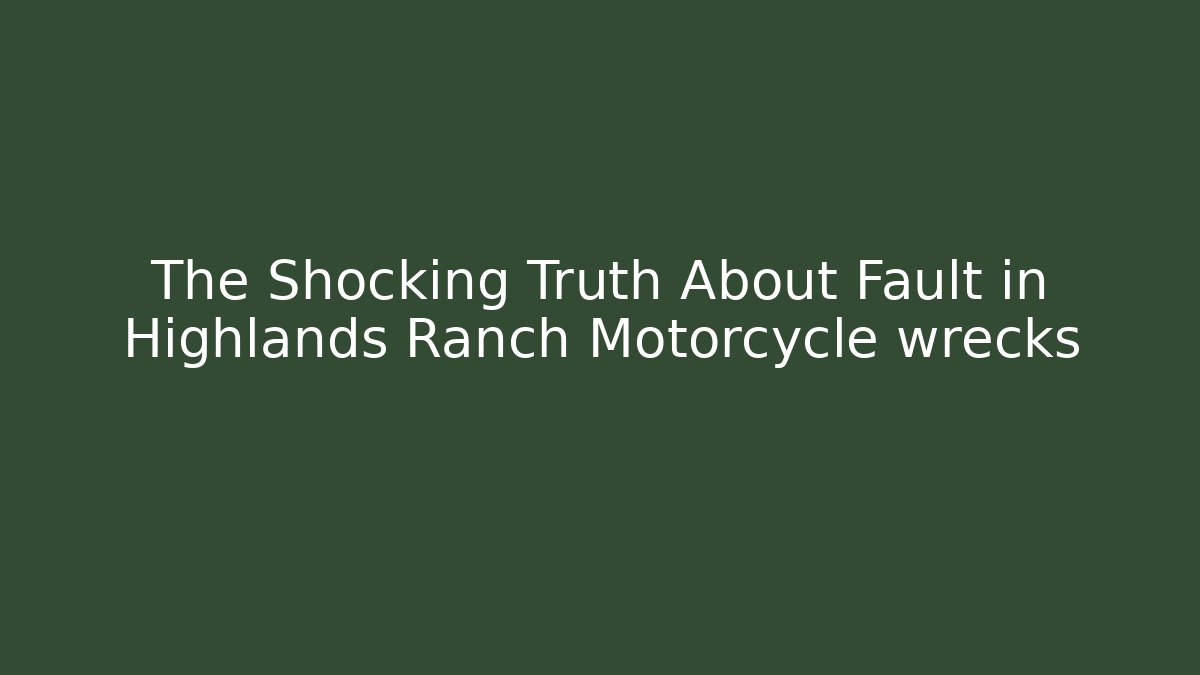 The Shocking Truth About Fault in Highlands Ranch Motorcycle wrecks