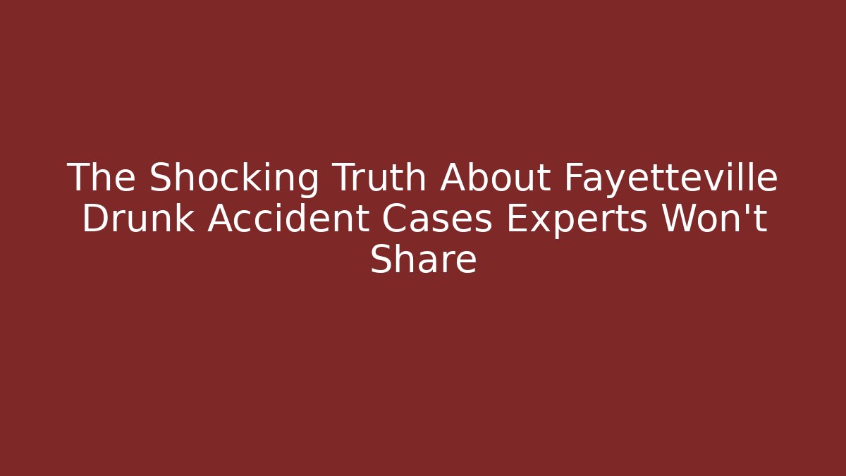 The Shocking Truth About Fayetteville Drunk Accident Cases Experts Won’t Share