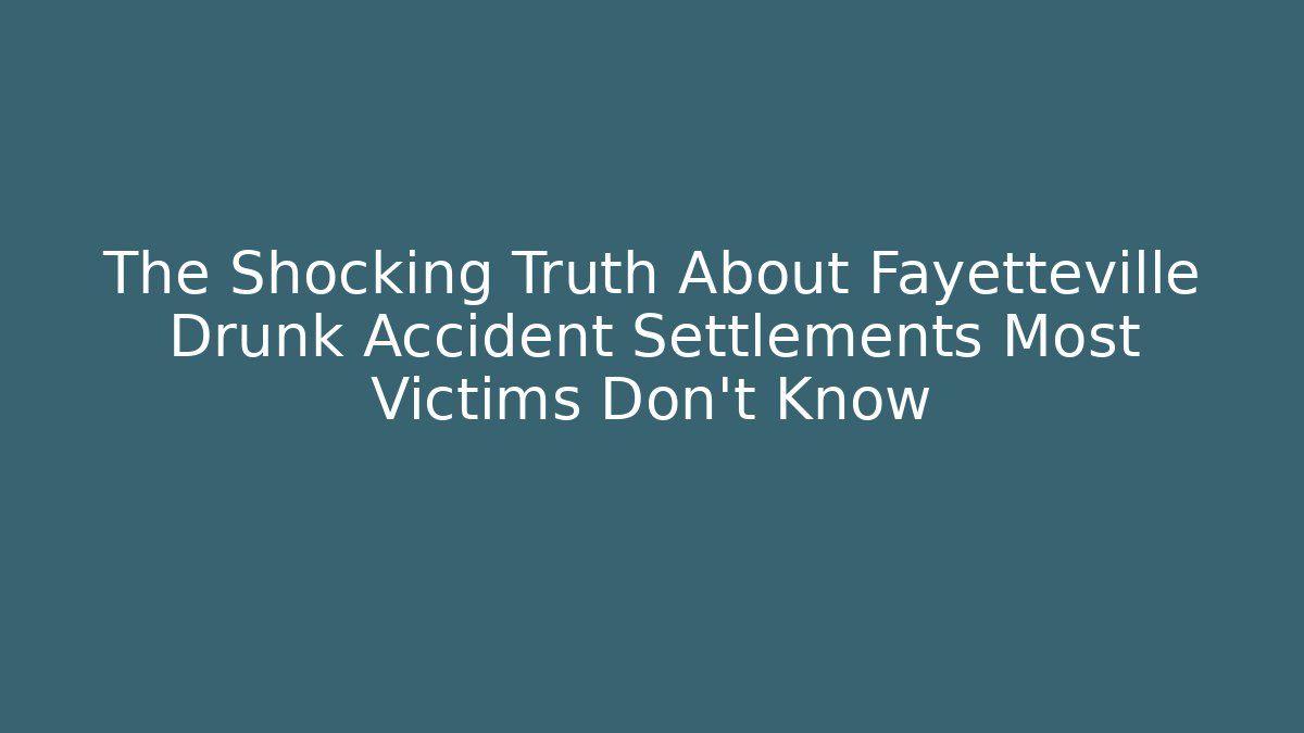 The Shocking Truth About Fayetteville Drunk Accident Settlements Most Victims Don’t Know